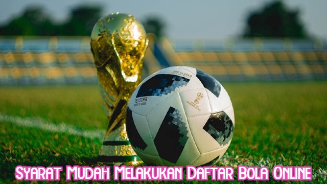 Syarat Mudah Melakukan Daftar Bola Online