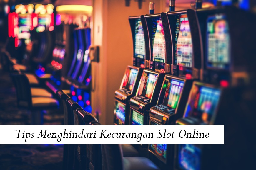 Tips Menghindari Kecurangan Slot Online